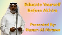 Educate Yourself Before Akhira - Husam-Al-Mutawa