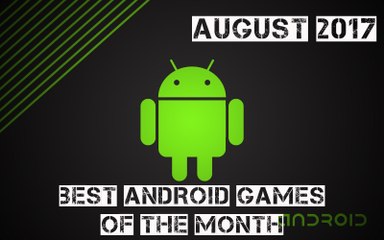 Best Android Games Of The Month - August 2017