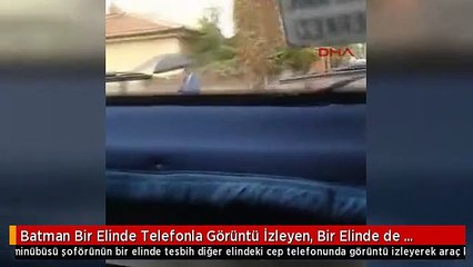 Batman Bir Elinde Telefonla Görüntü İzleyen, Bir Elinde de Tesbih Çeken Şoför