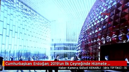 Cumhurbaşkanı Erdoğan: 2019'un İlk Çeyreğinde Hizmete Girecek