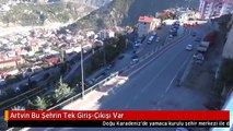 Artvin Bu Şehrin Tek Giriş-Çıkışı Var