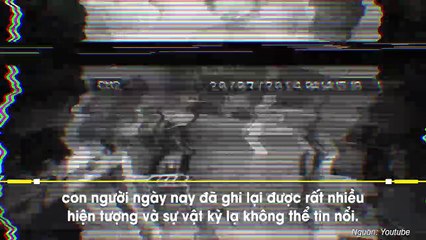 Nếu như không được ghi lại trên camera, chẳng ai có thể tin nổi vào những hiện tượng kinh hoàng này