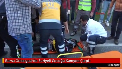 Bursa Orhangazi'de Suriyeli Çocuğa Kamyon Çarptı