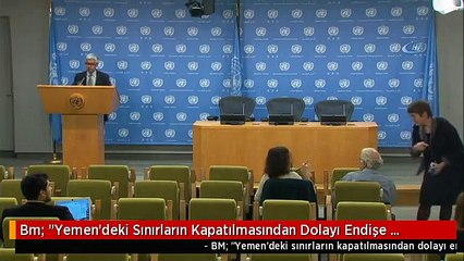 Bm: "Yemen'deki Sınırların Kapatılmasından Dolayı Endişe Duyuyoruz"