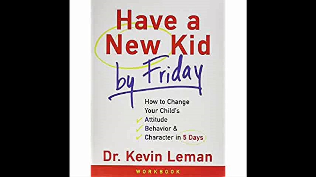 Have a New Kid by Friday Workbook How to Change Your Childs Attitude, Behavior and Character in 5 Days