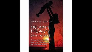 He Ain't Heavy He's My Son A Story of Love, Devotion, Hope, and Single Parenting of a Child With Autism