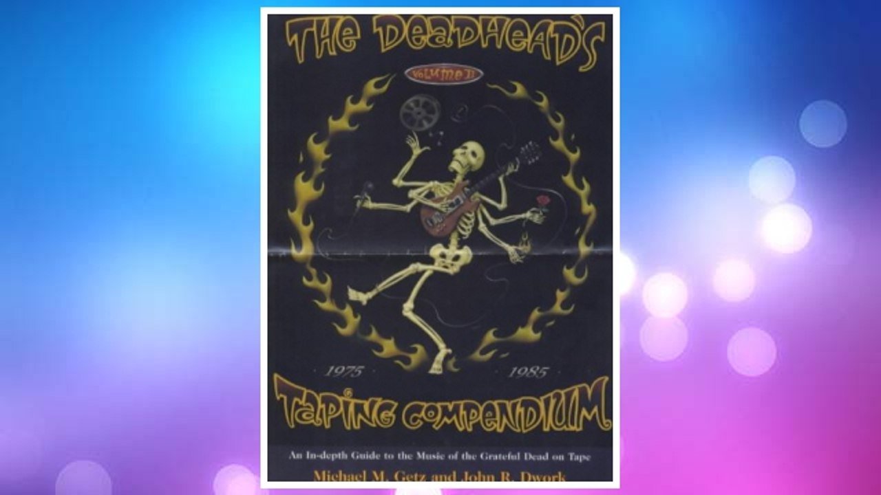 Download PDF 2: The Deadhead's Taping Compendium, VOLUME II: An In-Depth Guide to the Music of the Grateful Dead on Tape, 1975-1985 FREE