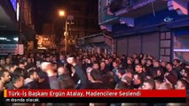 Türk-İş Başkanı Ergün Atalay, Madencilere Seslendi