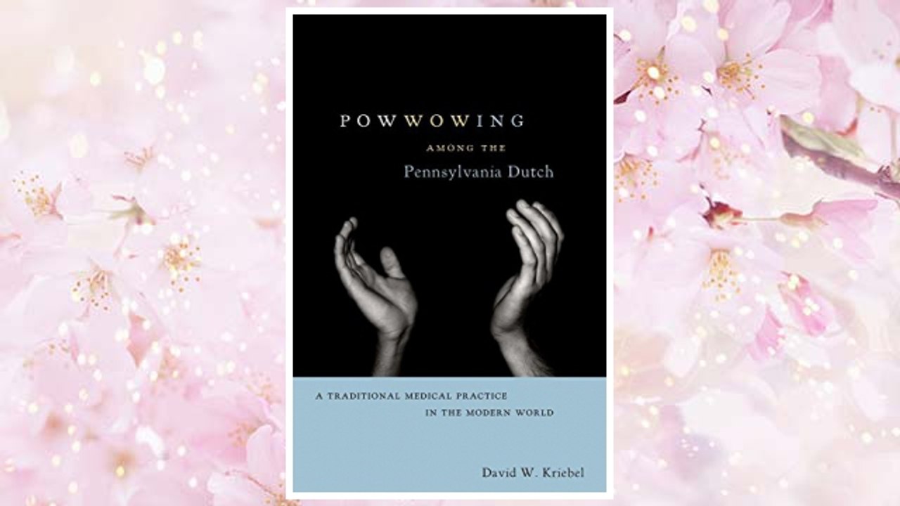 Download PDF Powwowing Among the Pennsylvania Dutch: A Traditional Medical Practice in the Modern World (Pennsylvania German History and Culture) FREE