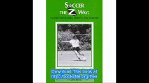 Soccer The Z Way A Guide For Players, Parents, and Coaches
