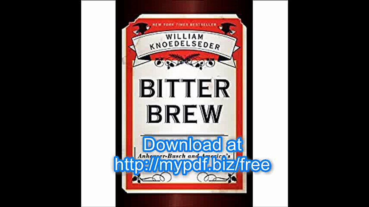 Bitter Brew The Rise and Fall of Anheuser-Busch and America's Kings of Beer