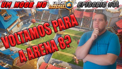 UM NOOB NO CLASH ROYALE #34 - VOLTAMOS PARA A ARENA 8?