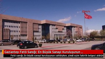 Gaziantep Fetö Sanığı: En Büyük Sanayi Kuruluşunun Sahibiyken, Şimdi Eşim Fakirlik Belgesi Aldı