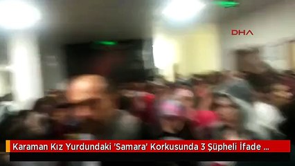 Karaman Kız Yurdundaki 'Samara' Korkusunda 3 Şüpheli İfade Verdi