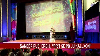 SANDËR RUÇI ERDHI, “PRIT SE PO JU KALLXON”