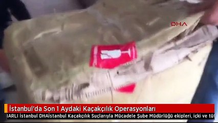 İstanbul'da Son 1 Aydaki Kaçakçılık Operasyonları