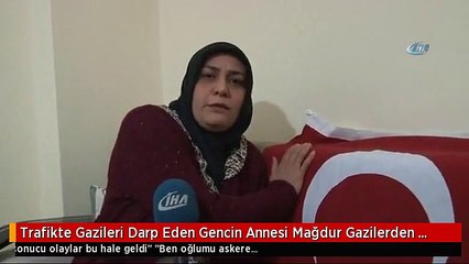Trafikte Gazileri Darp Eden Gencin Annesi Mağdur Gazilerden Özür Diledi