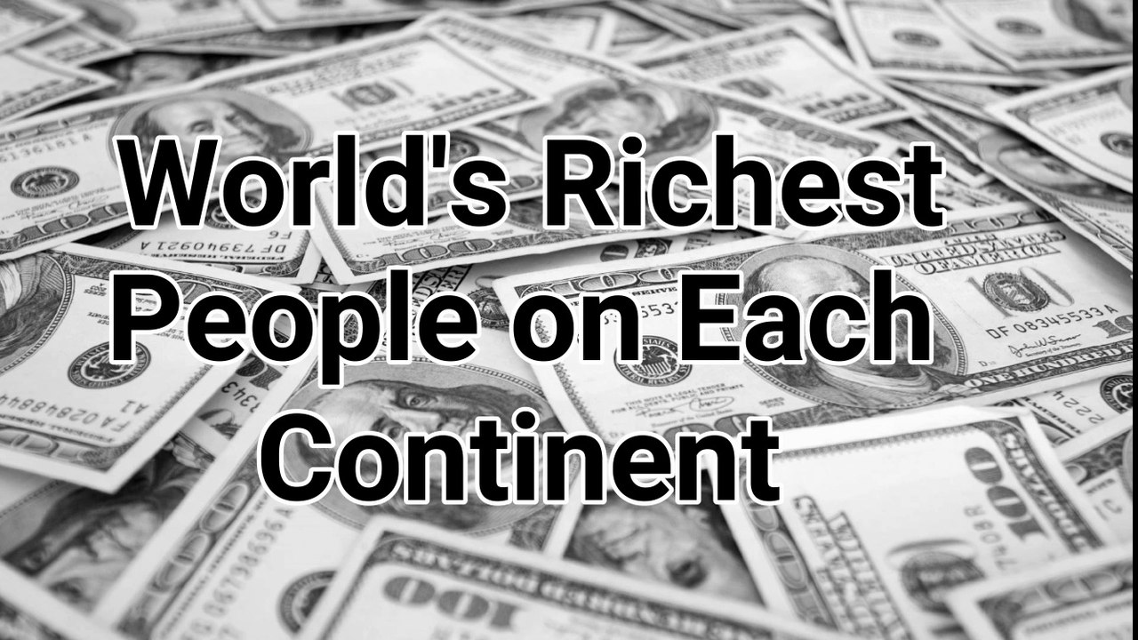 World's Richest People on each Continent