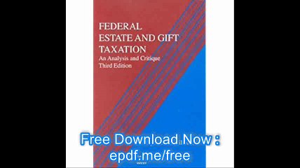 Federal Estate and Gift Taxation An Analysis and Critique (American Casebook Series)