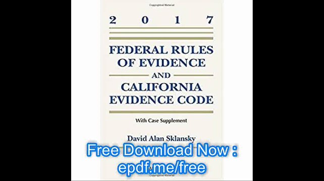 Federal Rules of Evidence and California Evidence Code, 2017 Case Supplement (Supplements)