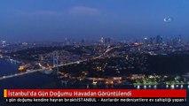 İstanbul'da Gün Doğumu Havadan Görüntülendi