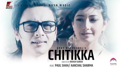 CHITIKKA - Uday Raj Poudel - Feat. Paul Shah & Aanchal Sharma - Official Video Song 2017