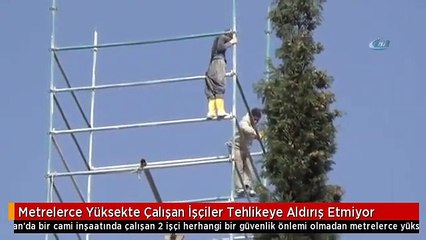Metrelerce Yüksekte Çalışan İşçiler Tehlikeye Aldırış Etmiyor