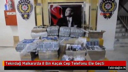 Tekirdağ Malkara'da 8 Bin Kaçak Cep Telefonu Ele Geçti