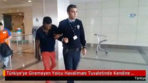 Türkiye'ye Giremeyen Yolcu Havalimanı Tuvaletinde Kendine Zarar Verdi