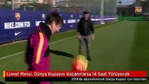 Lionel Messi, Dünya Kupasını Kazanırlarsa 14 Saat Yürüyecek