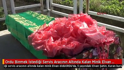Ordu Binmek İstediği Servis Aracının Altında Kalan Minik Elvan Öldü