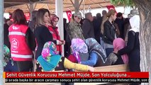 Şehit Güvenlik Korucusu Mehmet Müjde, Son Yolculuğuna Uğurlandı