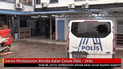 Servis Minibüsünün Altında Kalan Çocuk Öldü - Ordu