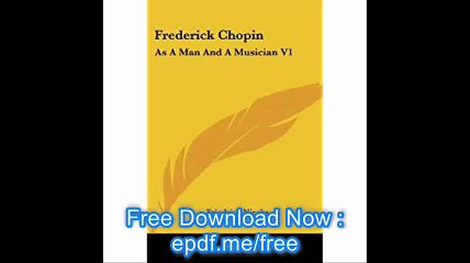 Frederick Chopin As A Man And A Musician V1