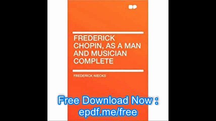 Frederick Chopin, as a Man and Musician Complete (Paperback) - Common