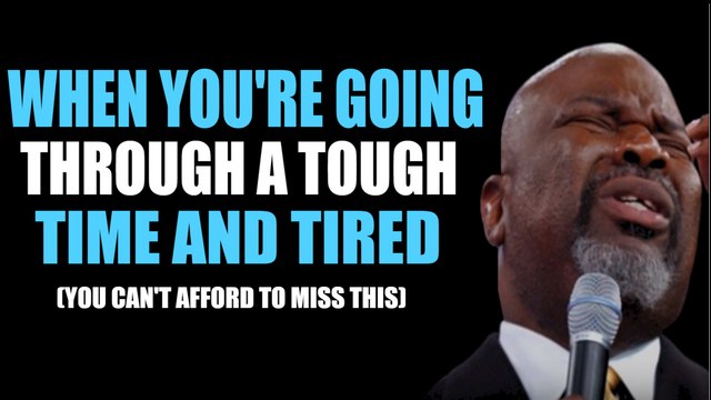When You Are Through A Tough Time And Tired (MUST WATCH) By T.D Jakes 2017