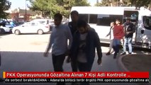 PKK Operasyonunda Gözaltına Alınan 7 Kişi Adli Kontrolle Serbest Bırakıldı