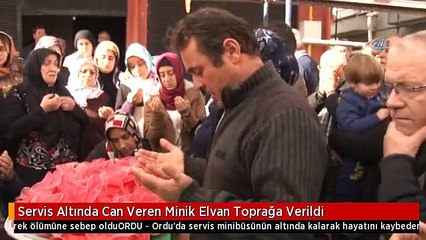 Servis Altında Can Veren Minik Elvan Toprağa Verildi