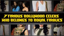 7 Famous Bollywood Celebs Who Belongs to Royal Families