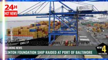 Clinton Foundation Cargo Ship Raided At Port Of Baltimore Reveals Sick Secret Hot news