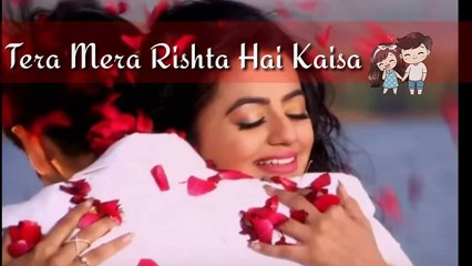 Tera Mera Rishta Hai Kaisa Romantic Love WhatsApp status 2017