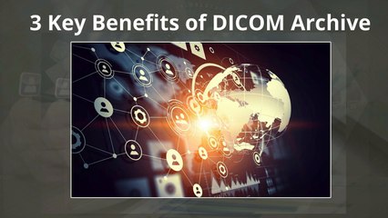 3 Key Benefits of DICOM Archive