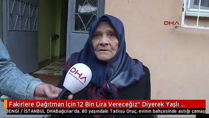 Fakirlere Dağıtman İçin 12 Bin Lira Vereceğiz" Diyerek Yaşlı Kadını Dolandırdılar