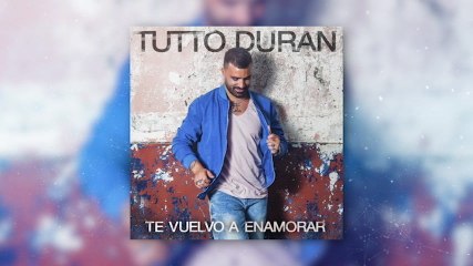 Tutto Durán - Te Vuelvo A Enamorar