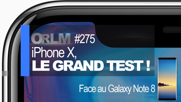 ORLM-275 : iPhone X, le grand test… face au Galaxy Note 8