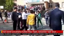 Vali Sonel Çocuklarla Futbol Maçı Yaptı, İzleyenler 'Vali' Diye Tezahürat Yaptı