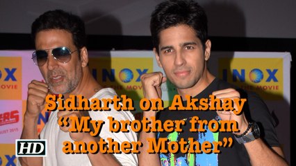 Sidharth on Akshay Kumar- “My brother from another Mother”
