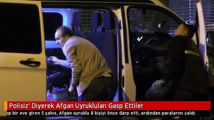 Polisiz' Diyerek Afgan Uyrukluları Gasp Ettiler
