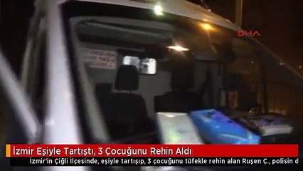 İzmir Eşiyle Tartıştı, 3 Çocuğunu Rehin Aldı