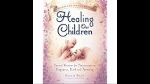 Healing Our Children Because Your New Baby Matters! Sacred Wisdom for Preconception, Pregnancy, Birth and Parenting (Age